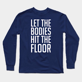 Let The Bodies Hit The Floor Long Sleeve T-Shirt